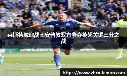 莱斯特城迎战南安普敦双方争夺英超关键三分之战